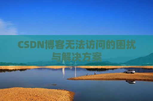 CSDN博客无法访问的困扰与解决方案